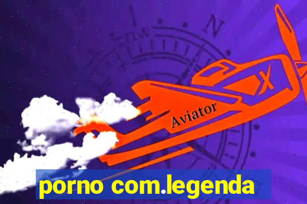 porno com.legenda